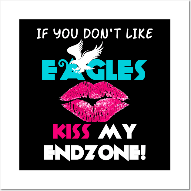 If You Don't Like Eagles Kiss My Endzone! Wall Art by Brono